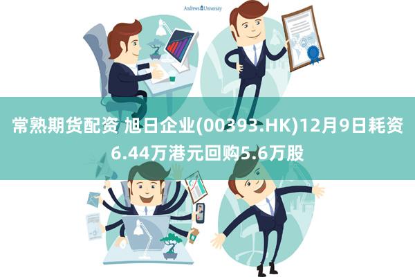 常熟期货配资 旭日企业(00393.HK)12月9日耗资6.44万港元回购5.6万股