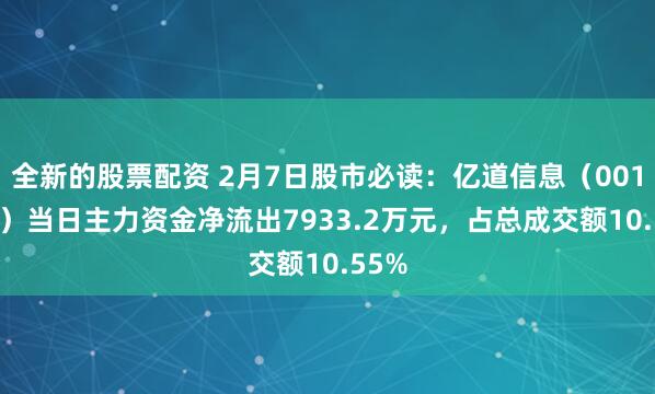 全新的股票配资 2月7日股市必读：亿道信息（001314）当日主力资金净流出7933.2万元，占总成交额10.55%